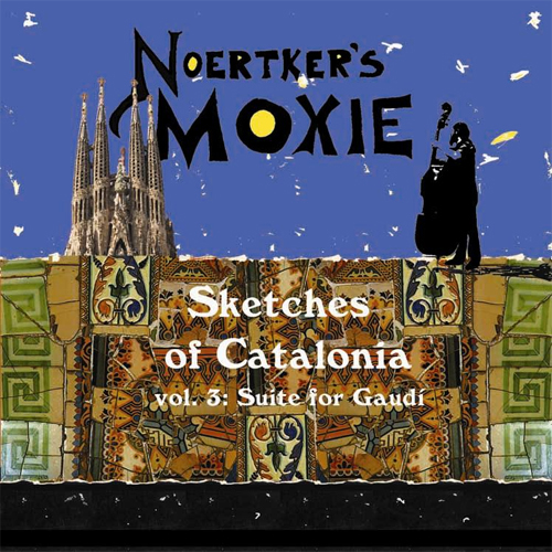 Noertker's Moxie, Sketches of Catalonia, Vol.3 Suite for Gaudí