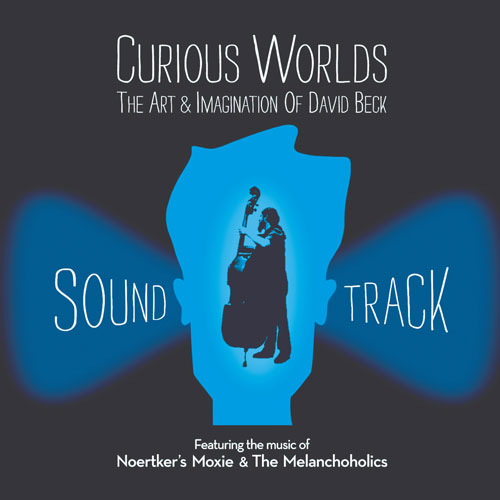 Noertker’s Moxie & The Melanchoholics, Curious Worlds - The Art & Imagination of David Beck