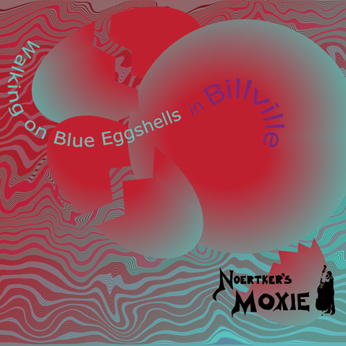 Noertker's Moxie - Walking on Blue Eggshells in Billville