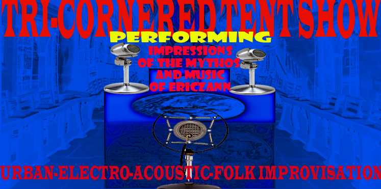 Tri-Cornered Tent Show, Improvisations on the Mythos of Eric